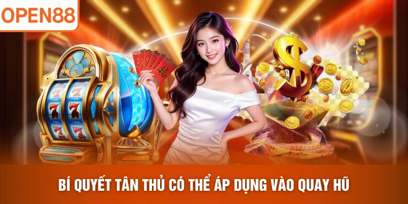 Bí quyết tân thủ có thể áp dụng vào quay hũ