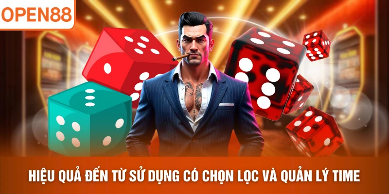 Hiệu quả đến từ sử dụng có chọn lọc và quản lý time