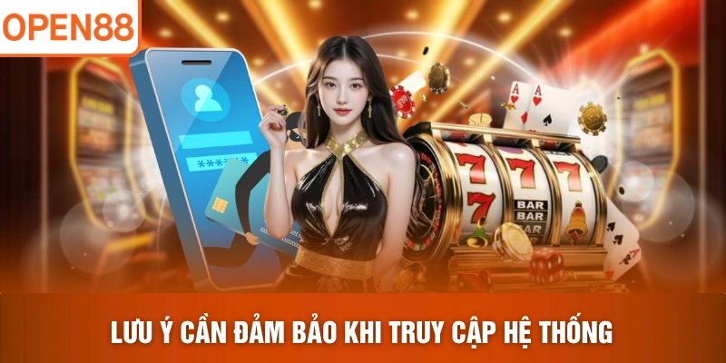 Lưu ý cần đảm bảo khi truy cập hệ thống