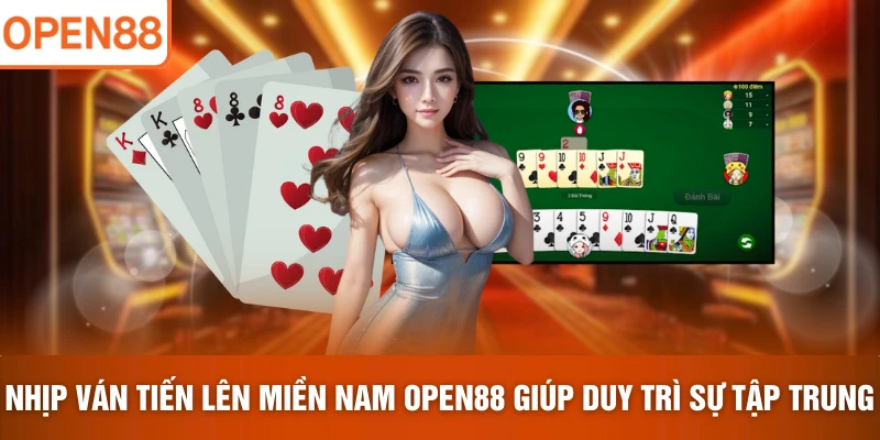 Nhịp ván tiến lên miền Nam OPEN88 giúp duy trì sự tập trung