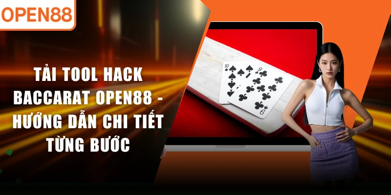 Tải Tool Hack Baccarat OPEN88 - Hướng Dẫn Chi Tiết Từng Bước
